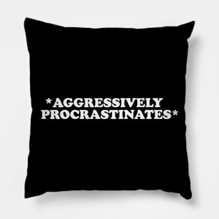 Aggressively Procrastinates Shirt - Late shirt Workout Shirt, Gift for her, Social worker shirt Pillow