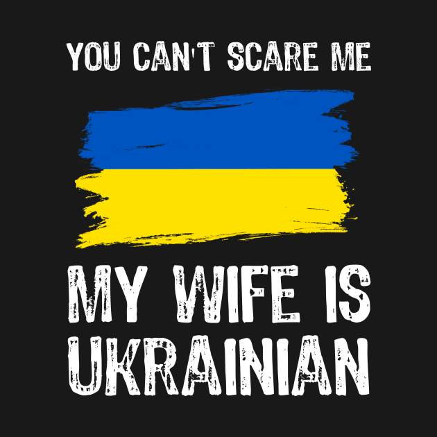 You Can't Scare Me My Wife is Ukrainian by Yasna