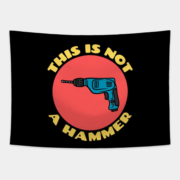 This is Not a Hammer | Drill Pun Tapestry by Allthingspunny