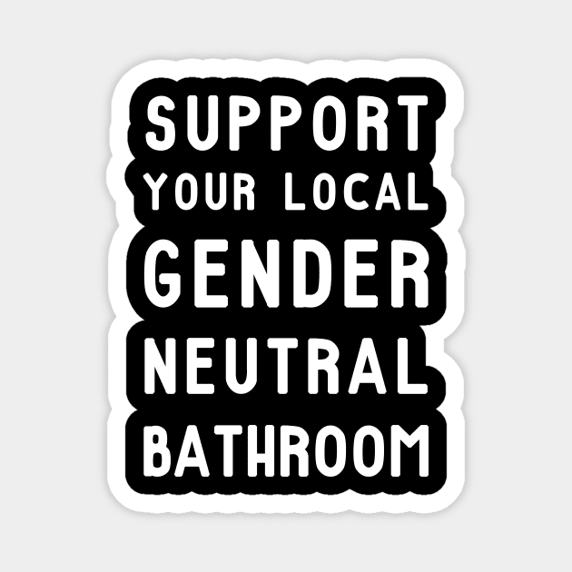 Support Your Local Gender Neutral Bathroom T-Shirt Magnet by dumbshirts