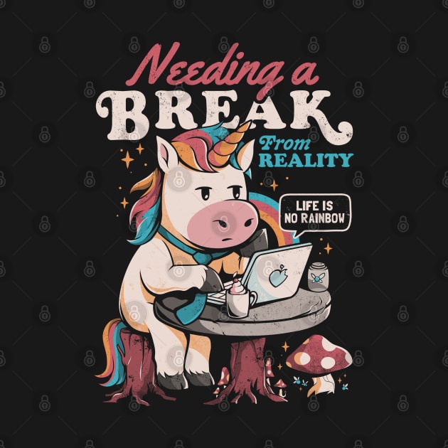 Needing a Break From Reality - Funny Unicorn Sarcasm Rainbow Gift by eduely