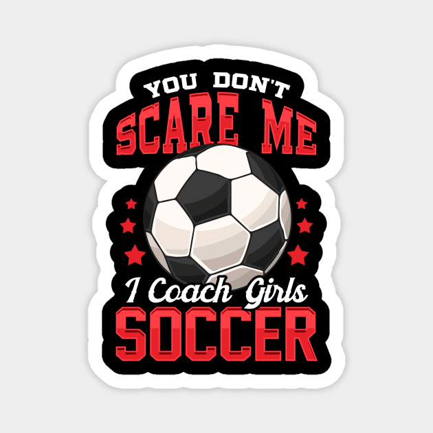 You Don't Scare Me I Coach Girls Soccer Coaching Magnet by theperfectpresents