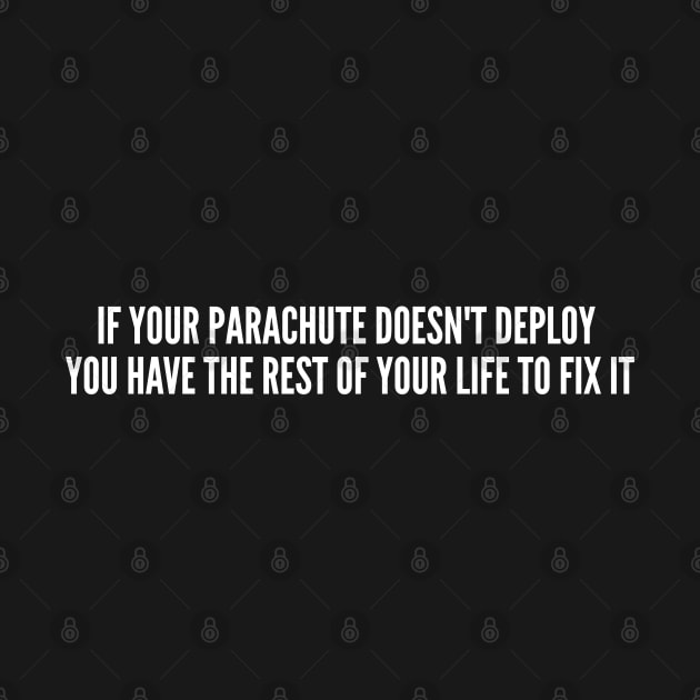 Clever - If Your Parachute Doesn't Deploy You Have The Rest Of Your Life To Fix It - Funny Joke Statement Humor Slogan Quotes Saying by sillyslogans