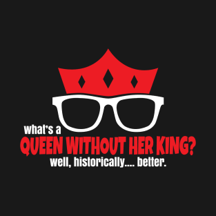 What's A Queen Without Her King? T-Shirt