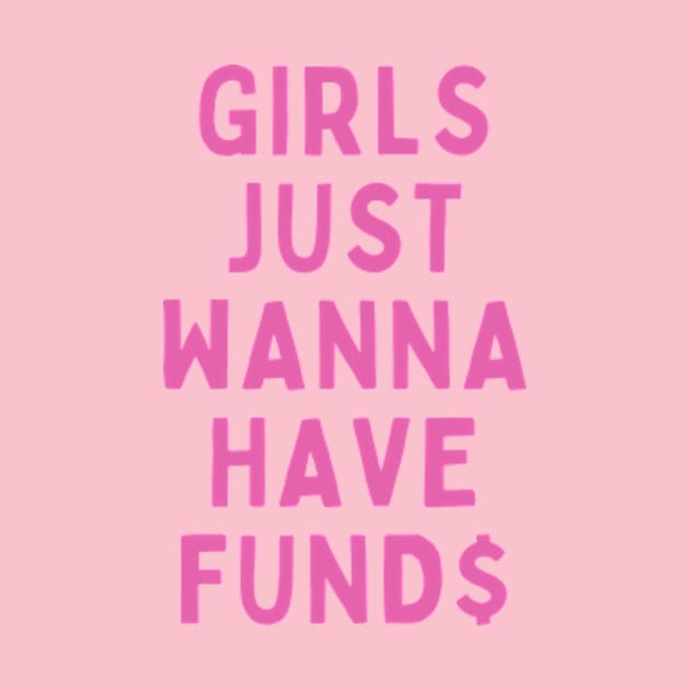 GIRLS JUST WANNA HAVE FUND$ by cloudviewv2