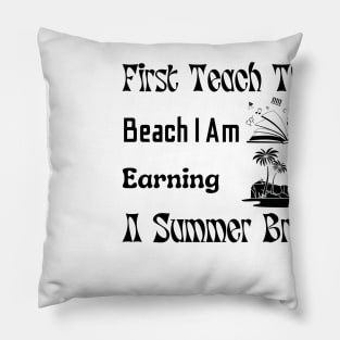 First Teach Then Beach I Am Earning A Summer Break Pillow