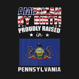 American By Birth Proudly Raised In Pennsylvania Flag T-Shirt