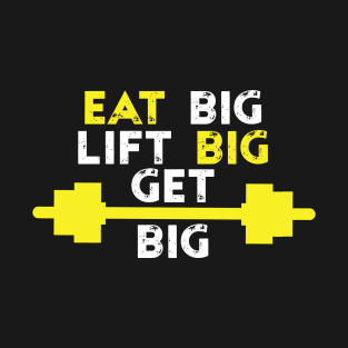 Eat Big Lift Big Get Big - Best Fitness Gifts - Funny Gym T-Shirt