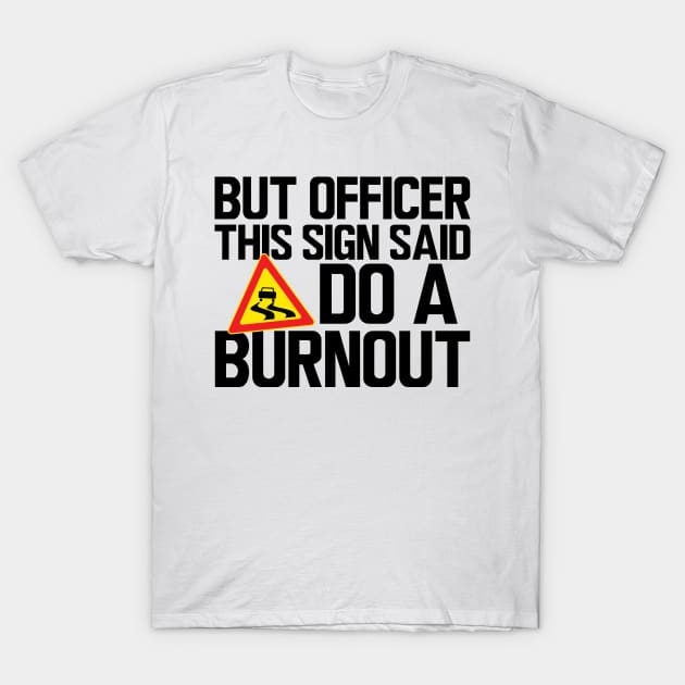 But Officer the Sign Said Do A Burnout, Car Guy Gift, Car Enthusiast Funny T  Shirt 