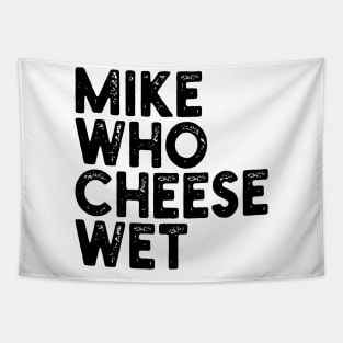 Mike Who Cheese Wet Tapestry