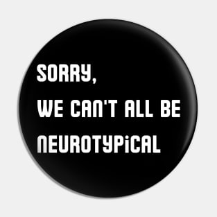 Sorry, We Can't All Be Neurotypical Pin