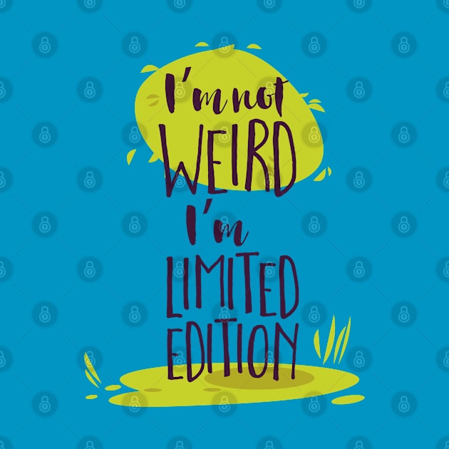 I'm Not Weird, I'm Limited Edition by CoffeeandTeas