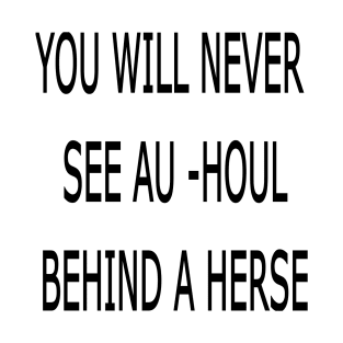 YOU WILL NEVER SEE AU_HOUL BEHIND A HERSE T-Shirt