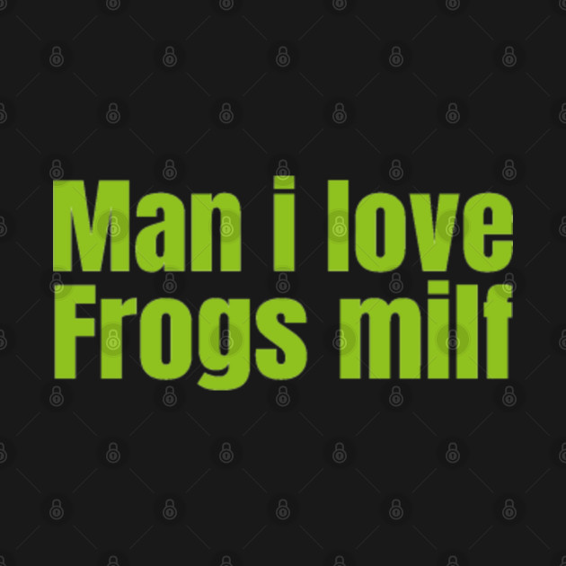 Disover Man I Love Frogs Milf Phrase - Man I Love Frogs - T-Shirt