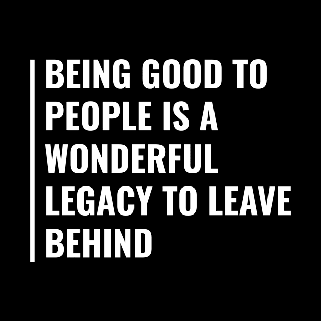 Be Kind to People. Legacy Quote Legacy Gift by kamodan