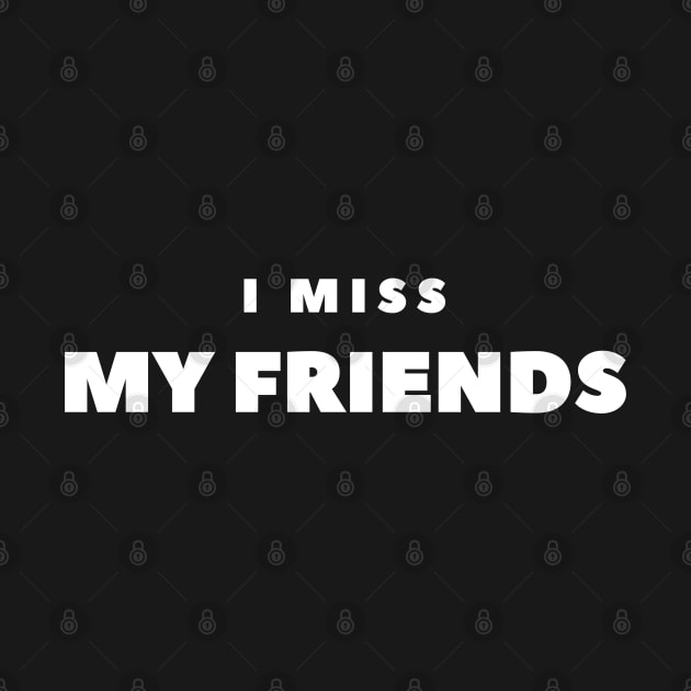 I MISS MY FRIENDS by FabSpark