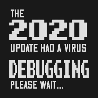 2020 Edition Had a Virus - Debugging, Please Wait T-Shirt