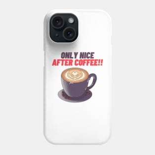 Only Nice After Coffee!! - Funny Coffee Quotes Phone Case