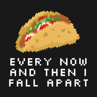 Every Now And Then I Fall Apart Taco T-Shirt