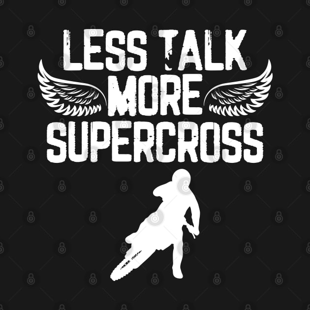 Less Talk More Supercross Motorcycle Lover Dirt Bike Fan by sBag-Designs