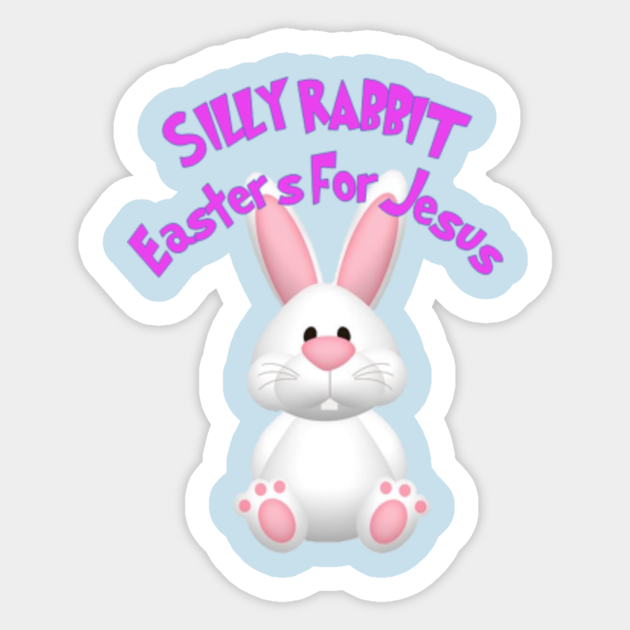 Silly Rabbit Easter is for Jesus - Easter - Sticker