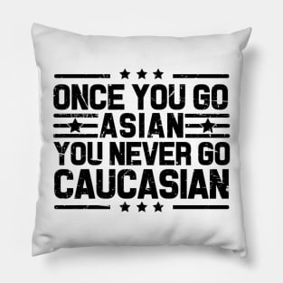 Once You Go Asian You Never Go Caucasian Funny Pillow