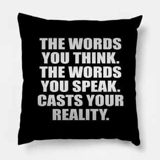 The words you think The words you speak Casts your reality Pillow