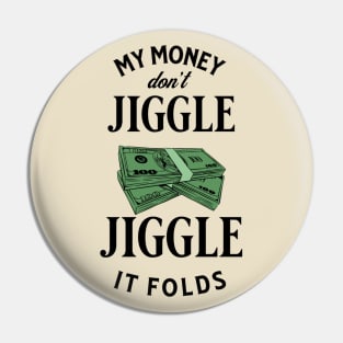 My money don’t jiggle jiggle Pin