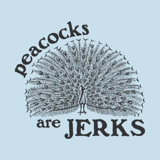 Peacocks Are Jerks T-Shirt