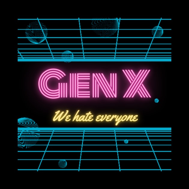 Gen X - We hate everyone! by Tee's Tees