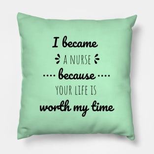 I Became A Nurse Because Your Life Is Worth My Time - Nurses Day Pillow