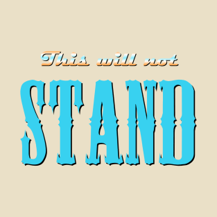 This Will Not Stand T-Shirt