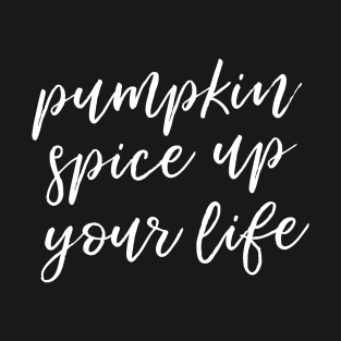 Pumpkin Spice Up Your Life T-Shirt