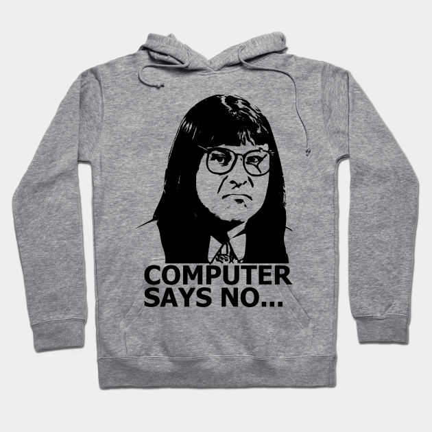 Computer Says No Little Britain Computer Says No Little Britain Hoodie Teepublic