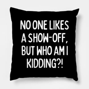 No one likes a show-off, but who am I kidding? Pillow