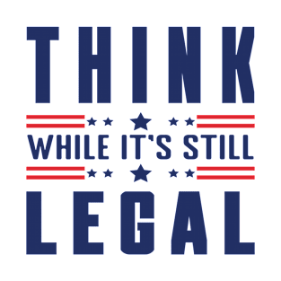 think while it's still legal T-Shirt