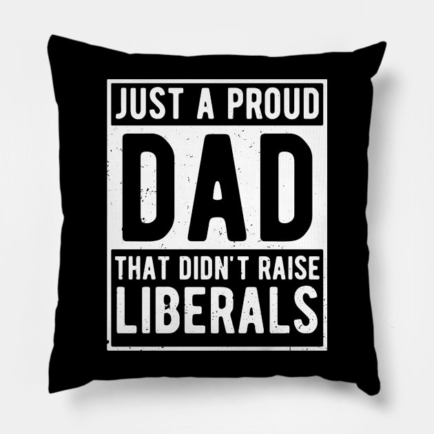 Just A Proud Dad That Didn't Raise Liberals Father's Day Pillow by Gaming champion