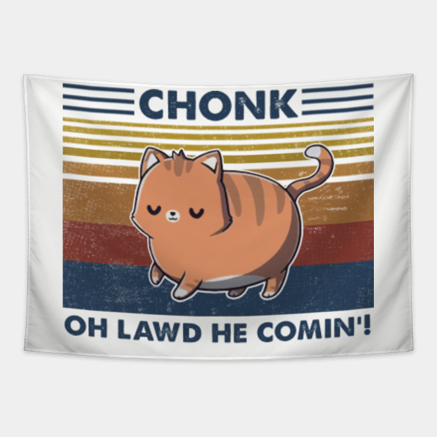 Oh Lawd He Comin Chonk Funny Cat Oh Lawd He Comin Chonk Funny Cat Tapestry Teepublic