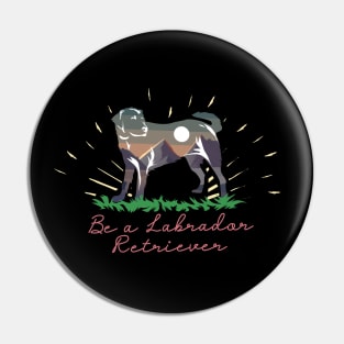 Be a labrador retriever Pin