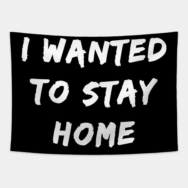 I Wanted To Stay At Home. For Introverts, Angsty Teens & Grumpy Husbands Tapestry by BigRaysTShirts