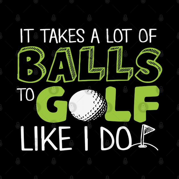 It takes a lot of Balls to Golf like I do by golf365