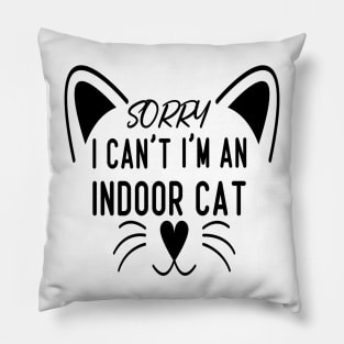 Sorry I Can't I'm An Indoor Cat, Funny Cat lover Design Pillow