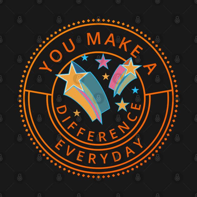 You Make A Difference Everyday by ShirtCraftsandMore