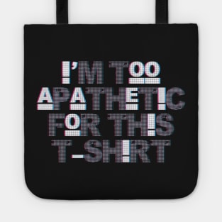 I'm Too Apathetic For This T-shirt Tote