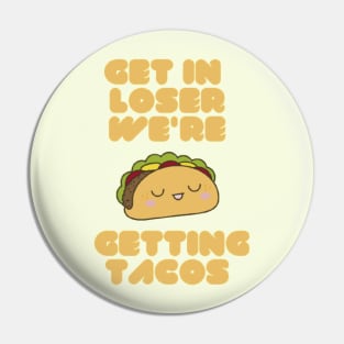 Get In Loser We're Getting Tacos Pin