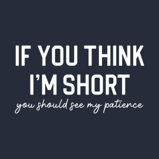 Funny Short Person Gift Short People Gift If You Think I'm Short You Should See My Patience T-Shirt