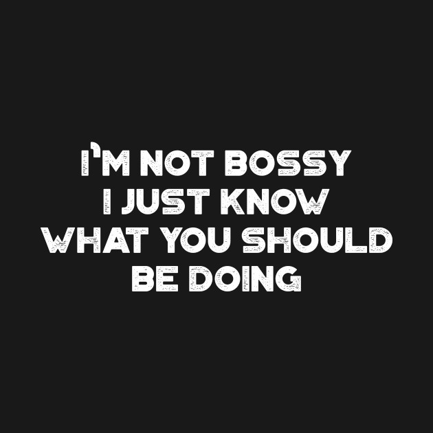 I'm Not Bossy I Just Know What You Should Be Doing Funny Vintage Retro (White) by truffela