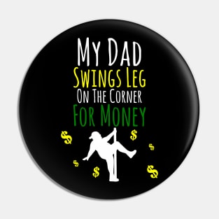 My Dad Swings Leg On The Corner For Money Pin