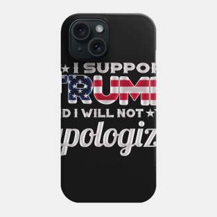 I Support Trump And I Will Not Apologize For It - Red White And Blue American Flag Phone Case