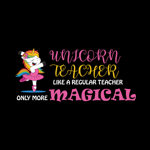 Unicorn Teacher Like A Regular Teacher Only More Magical by unicorn shirt